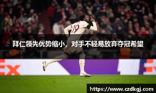 拜仁领先优势缩小，对手不轻易放弃夺冠希望