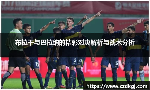 布拉干与巴拉纳的精彩对决解析与战术分析