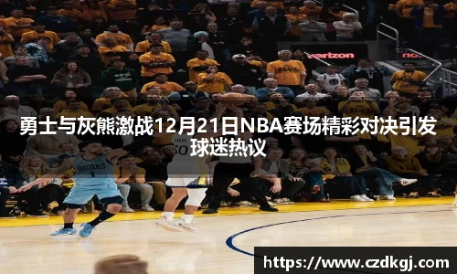 勇士与灰熊激战12月21日NBA赛场精彩对决引发球迷热议