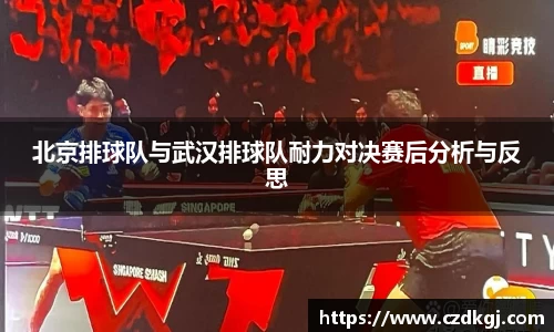 北京排球队与武汉排球队耐力对决赛后分析与反思